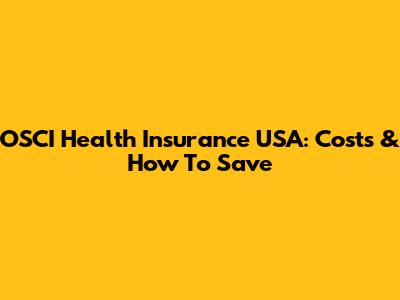 OSCI Health Insurance USA: Costs & How To Save