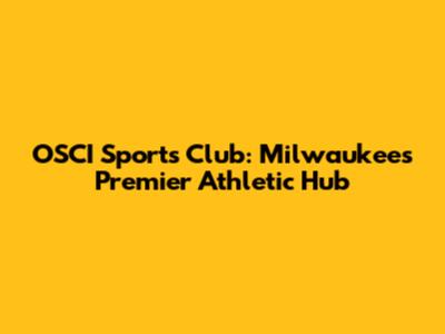 OSCI Sports Club: Milwaukee's Premier Athletic Hub