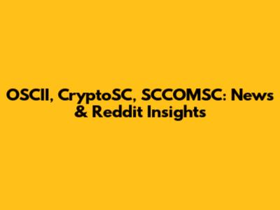 OSCII, CryptoSC, SCCOMSC: News & Reddit Insights