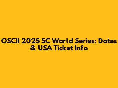 OSCII 2025 SC World Series: Dates & USA Ticket Info