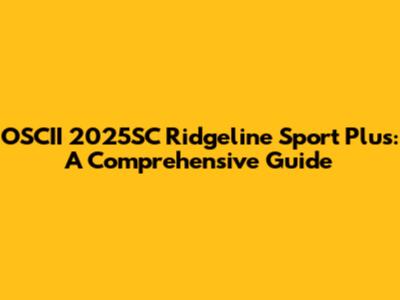 OSCII 2025SC Ridgeline Sport Plus: A Comprehensive Guide