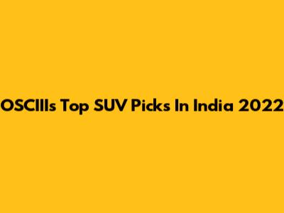 OSCIII's Top SUV Picks In India 2022