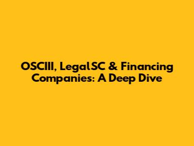 OSCIII, LegalSC & Financing Companies: A Deep Dive