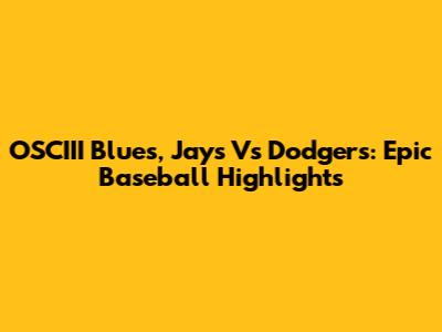 OSCIII Blues, Jays Vs Dodgers: Epic Baseball Highlights
