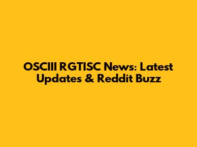 OSCIII RGTISC News: Latest Updates & Reddit Buzz