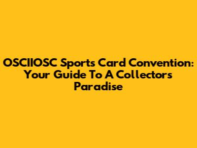 OSCIIOSC Sports Card Convention: Your Guide To A Collector's Paradise