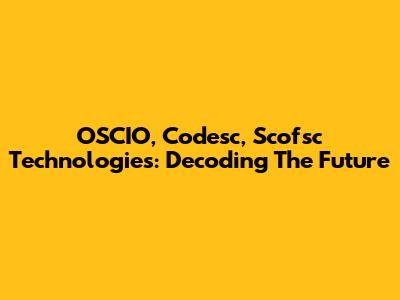 OSCIO, Codesc, Scofsc Technologies: Decoding The Future