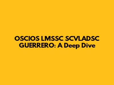 OSCIOS LMSSC SCVLADSC GUERRERO: A Deep Dive