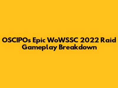 OSCIPO's Epic WoWSSC 2022 Raid Gameplay Breakdown