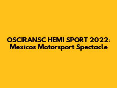 OSCIRANSC HEMI SPORT 2022: Mexico's Motorsport Spectacle