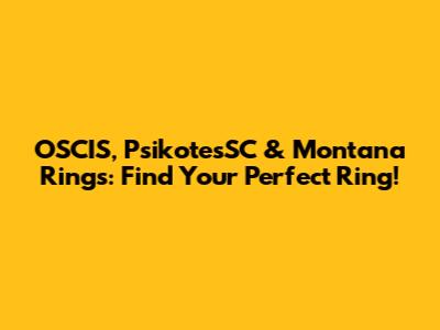 OSCIS, PsikotesSC & Montana Rings: Find Your Perfect Ring!