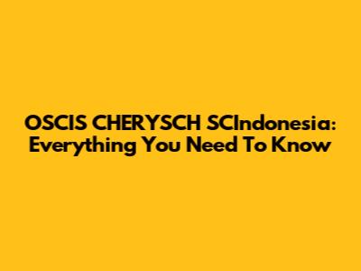 OSCIS CHERYSCH SCIndonesia: Everything You Need To Know