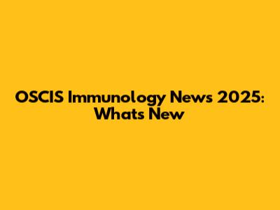 OSCIS Immunology News 2025: What's New