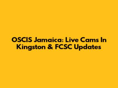 OSCIS Jamaica: Live Cams In Kingston & FCSC Updates