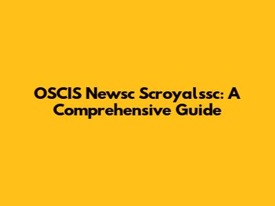 OSCIS Newsc Scroyalssc: A Comprehensive Guide