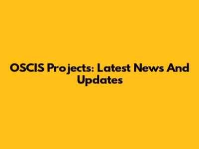 OSCIS Projects: Latest News And Updates