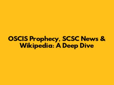 OSCIS Prophecy, SCSC News & Wikipedia: A Deep Dive