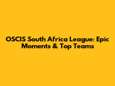 OSCIS South Africa League: Epic Moments & Top Teams