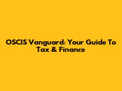 OSCIS Vanguard: Your Guide To Tax & Finance