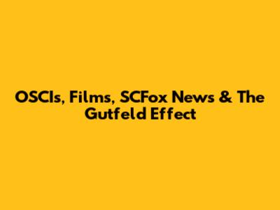 OSCIs, Films, SCFox News & The Gutfeld Effect
