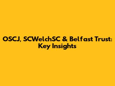 OSCJ, SCWelchSC & Belfast Trust: Key Insights