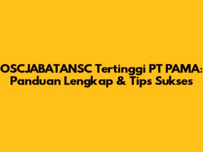 OSCJABATANSC Tertinggi PT PAMA: Panduan Lengkap & Tips Sukses