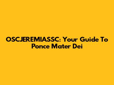 OSCJEREMIASSC: Your Guide To Ponce Mater Dei
