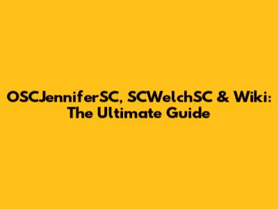 OSCJenniferSC, SCWelchSC & Wiki: The Ultimate Guide