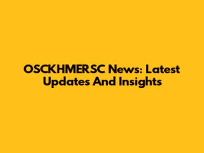 OSCKHMERSC News: Latest Updates And Insights