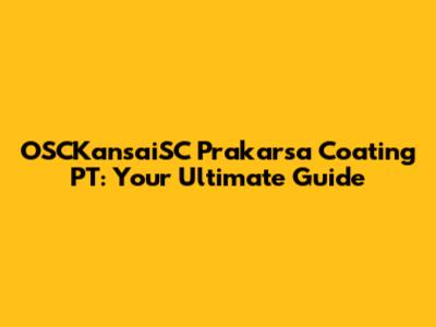 OSCKansaiSC Prakarsa Coating PT: Your Ultimate Guide