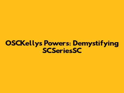 OSCKelly's Powers: Demystifying SCSeriesSC