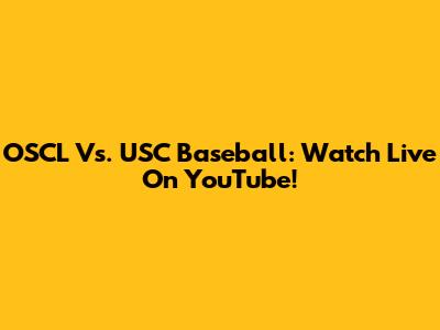 OSCL Vs. USC Baseball: Watch Live On YouTube!