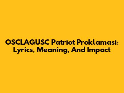 OSCLAGUSC Patriot Proklamasi: Lyrics, Meaning, And Impact