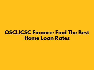 OSCLICSC Finance: Find The Best Home Loan Rates