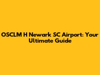 OSCLM H Newark SC Airport: Your Ultimate Guide
