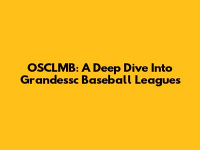 OSCLMB: A Deep Dive Into Grandessc Baseball Leagues