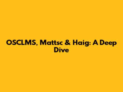 OSCLMS, Mattsc & Haig: A Deep Dive