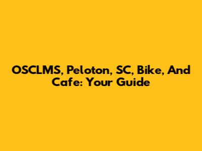 OSCLMS, Peloton, SC, Bike, And Cafe: Your Guide