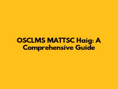OSCLMS MATTSC Haig: A Comprehensive Guide