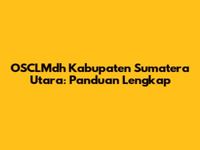 OSCLMdh Kabupaten Sumatera Utara: Panduan Lengkap