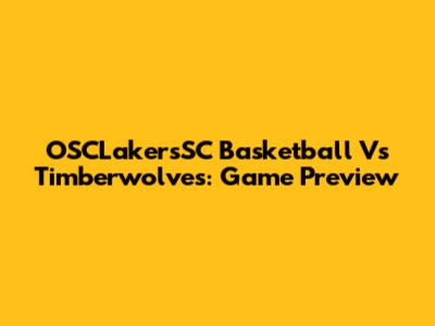 OSCLakersSC Basketball Vs Timberwolves: Game Preview
