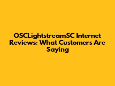 OSCLightstreamSC Internet Reviews: What Customers Are Saying