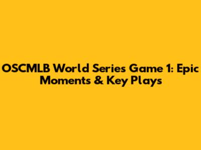 OSCMLB World Series Game 1: Epic Moments & Key Plays