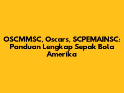 OSCMMSC, Oscars, SCPEMAINSC: Panduan Lengkap Sepak Bola Amerika