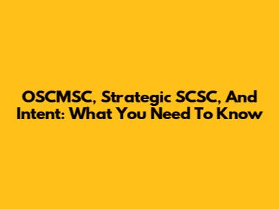 OSCMSC, Strategic SCSC, And Intent: What You Need To Know
