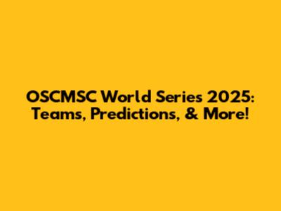 OSCMSC World Series 2025: Teams, Predictions, & More!