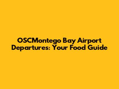 OSCMontego Bay Airport Departures: Your Food Guide
