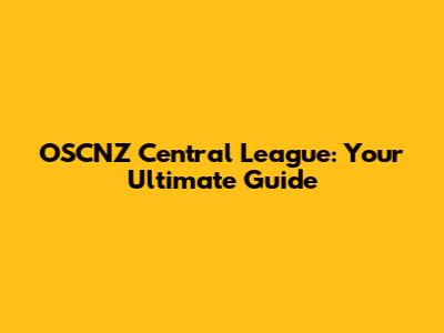 OSCNZ Central League: Your Ultimate Guide