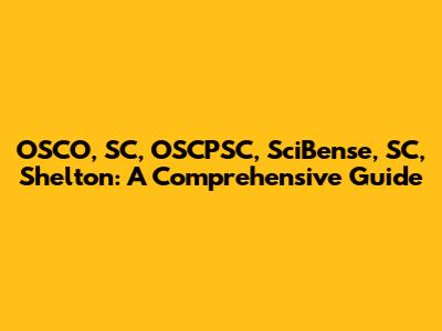 OSCO, SC, OSCPSC, SciBense, SC, Shelton: A Comprehensive Guide