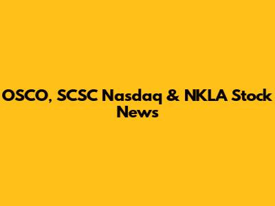 OSCO, SCSC Nasdaq & NKLA Stock News